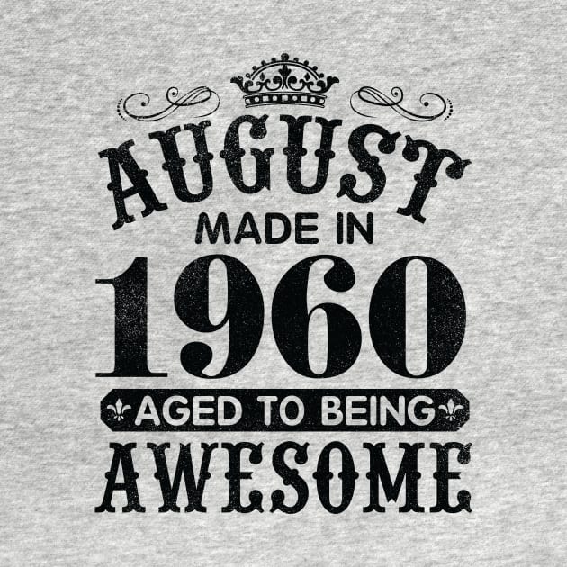 August Made In 1960 Aged To Being Awesome Happy Birthday 60 Years Old To Me You Papa Daddy Son by Cowan79